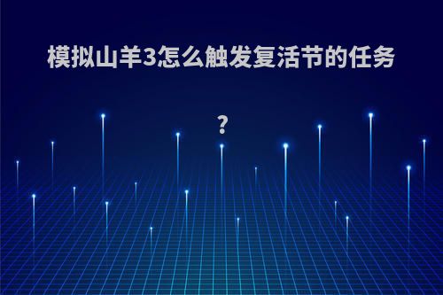 模拟山羊3怎么触发复活节的任务?