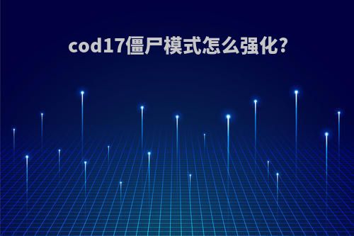cod17僵尸模式怎么强化?