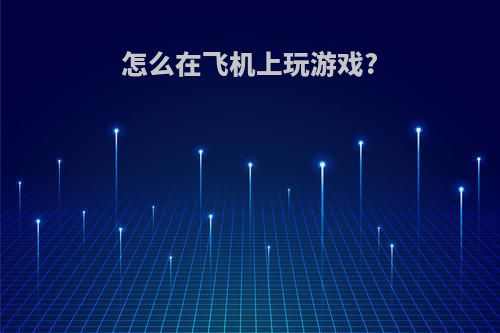 怎么在飞机上玩游戏?