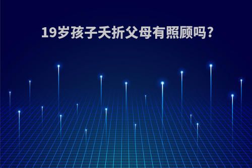 19岁孩子夭折父母有照顾吗?