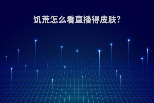 饥荒怎么看直播得皮肤?