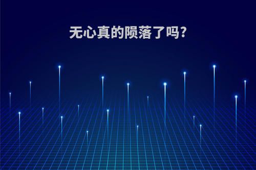 无心真的陨落了吗?