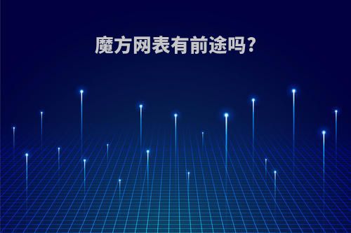 魔方网表有前途吗?