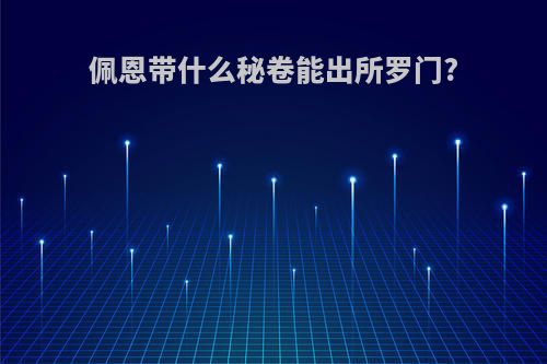 佩恩带什么秘卷能出所罗门?