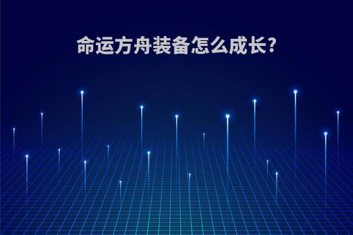 命运方舟装备怎么成长?