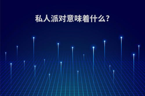 私人派对意味着什么?