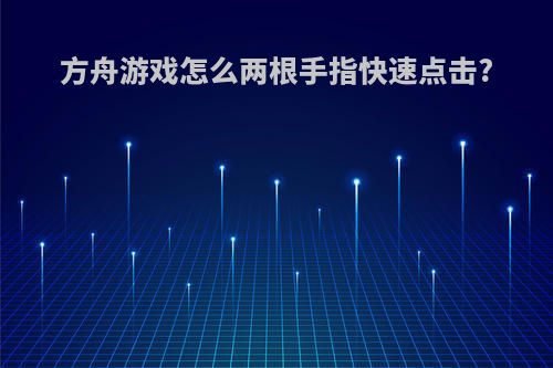 方舟游戏怎么两根手指快速点击?