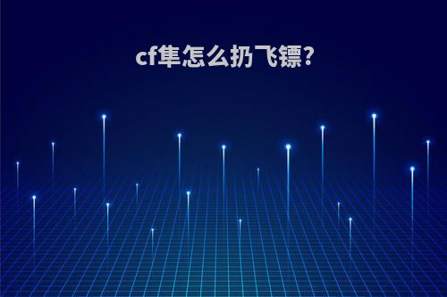 cf隼怎么扔飞镖?