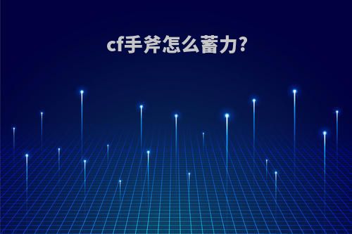 cf手斧怎么蓄力?