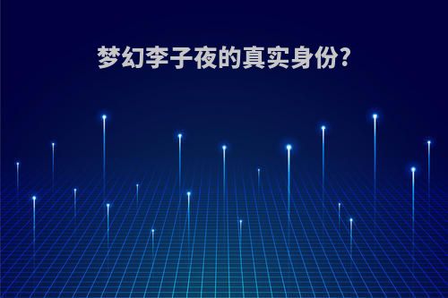 梦幻李子夜的真实身份?