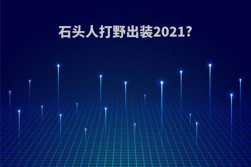 石头人打野出装2021?