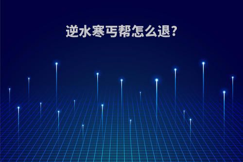 逆水寒丐帮怎么退?