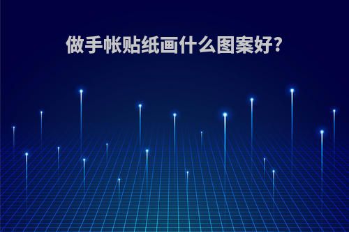 做手帐贴纸画什么图案好?