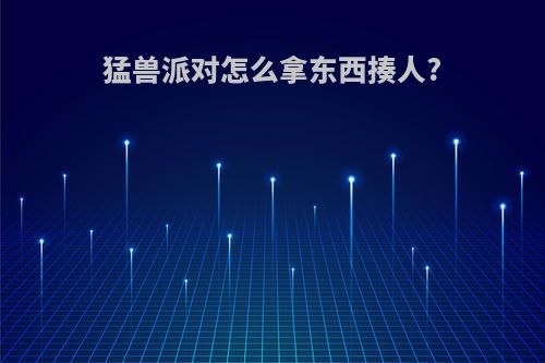 猛兽派对怎么拿东西揍人?