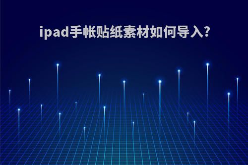ipad手帐贴纸素材如何导入?
