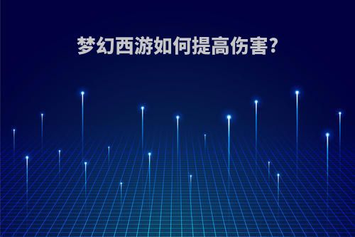 梦幻西游如何提高伤害?