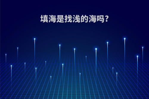 填海是找浅的海吗?