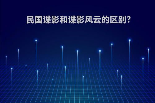 民国谍影和谍影风云的区别?