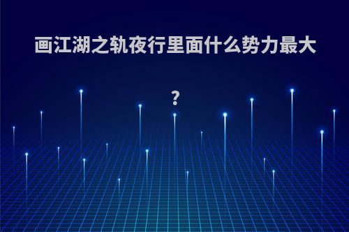 画江湖之轨夜行里面什么势力最大?