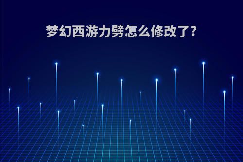 梦幻西游力劈怎么修改了?