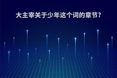 大主宰关于少年这个词的章节?