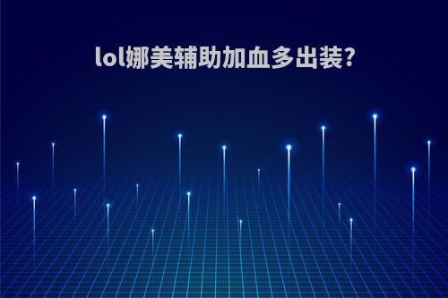 lol娜美辅助加血多出装?