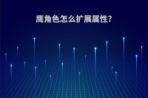 鹰角色怎么扩展属性?