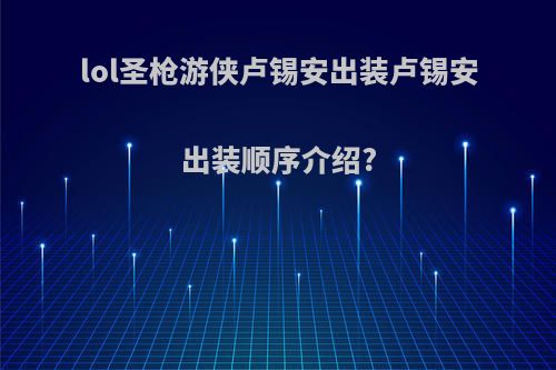 lol圣枪游侠卢锡安出装卢锡安出装顺序介绍?