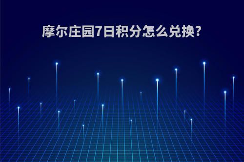 摩尔庄园7日积分怎么兑换?
