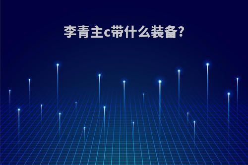 李青主c带什么装备?