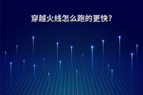 穿越火线怎么跑的更快?