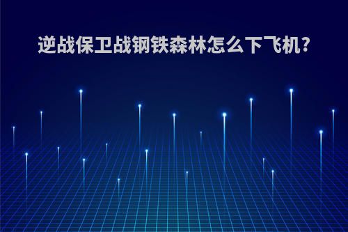 逆战保卫战钢铁森林怎么下飞机?