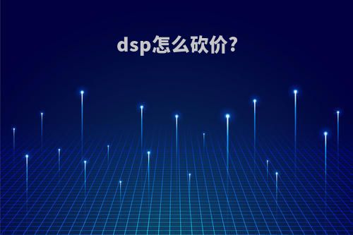 dsp怎么砍价?