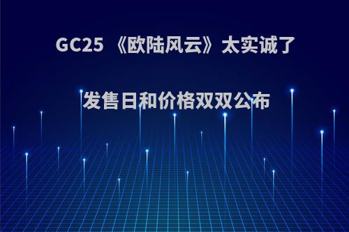 GC25 《欧陆风云》太实诚了 发售日和价格双双公布
