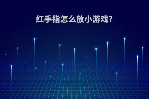 红手指怎么放小游戏?