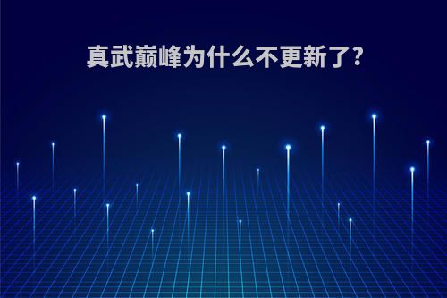 真武巅峰为什么不更新了?