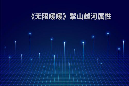 《无限暖暖》掣山越河属性