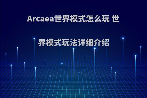 Arcaea世界模式怎么玩 世界模式玩法详细介绍