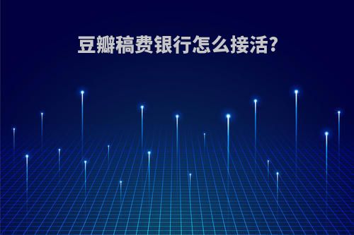豆瓣稿费银行怎么接活?