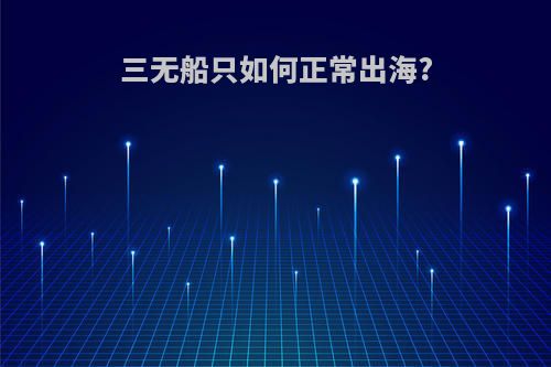 三无船只如何正常出海?