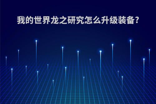 我的世界龙之研究怎么升级装备?