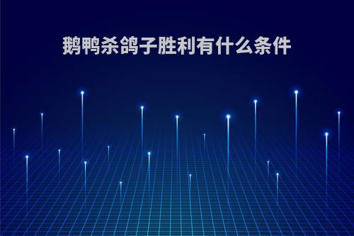 鹅鸭杀鸽子胜利有什么条件