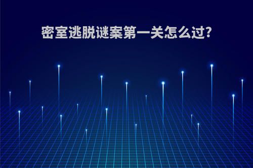 密室逃脱谜案第一关怎么过?