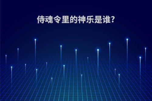 侍魂令里的神乐是谁?