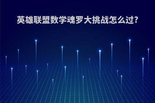 英雄联盟数学魂罗大挑战怎么过?