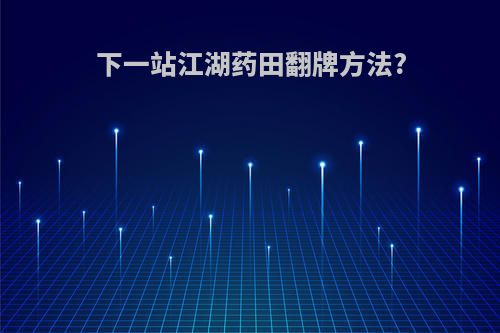 下一站江湖药田翻牌方法?