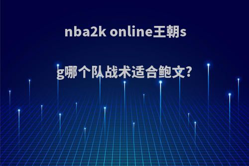 nba2k online王朝sg哪个队战术适合鲍文?