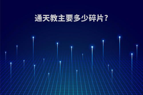通天教主要多少碎片?