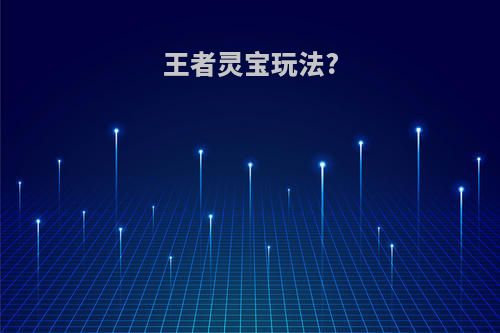 王者灵宝玩法?