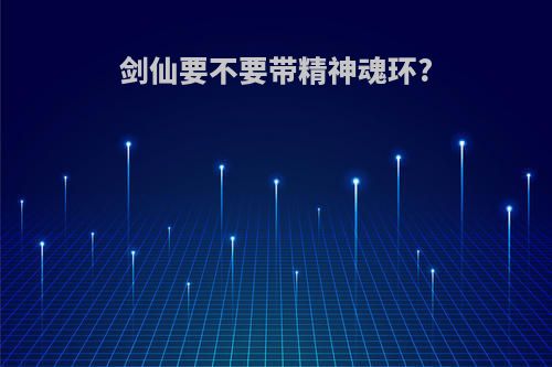 剑仙要不要带精神魂环?